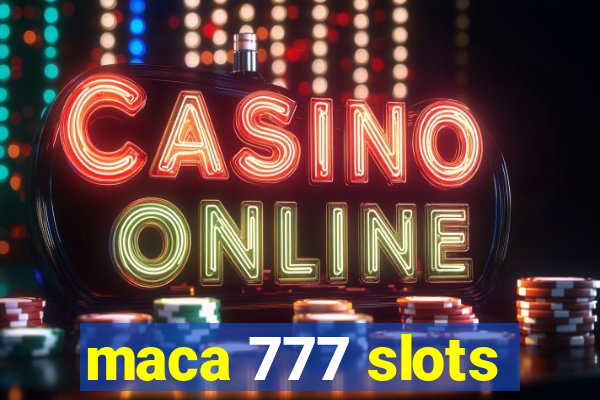 maca 777 slots